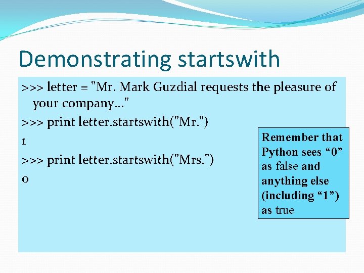 Demonstrating startswith >>> letter = "Mr. Mark Guzdial requests the pleasure of your company.