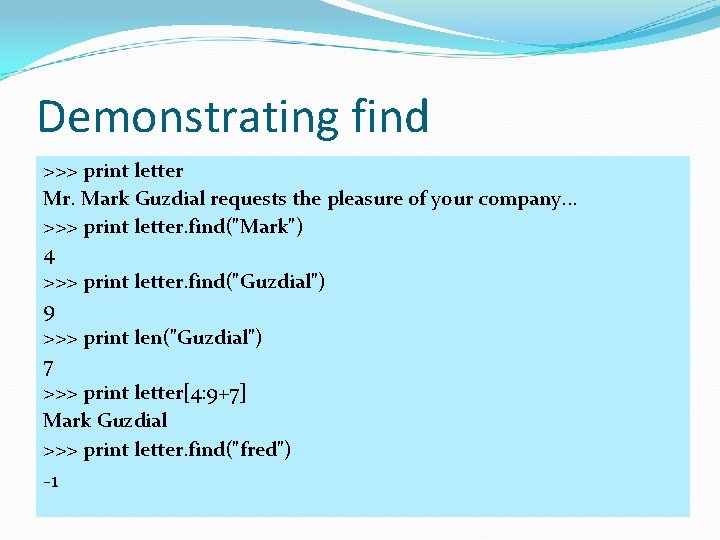 Demonstrating find >>> print letter Mr. Mark Guzdial requests the pleasure of your company.