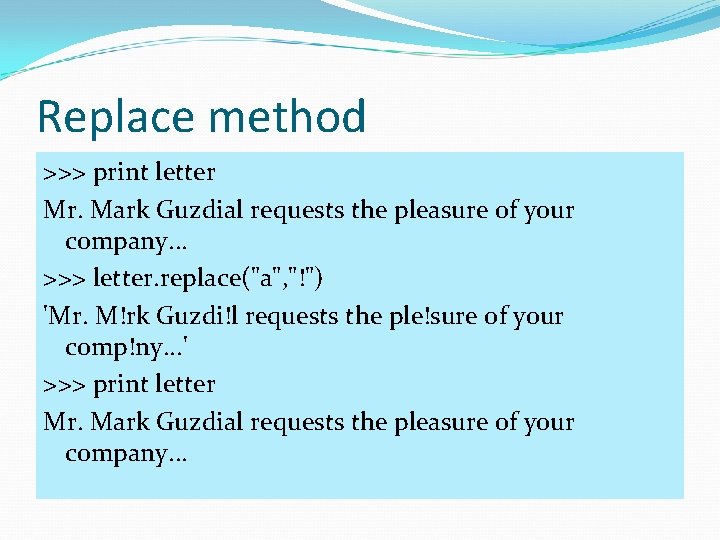 Replace method >>> print letter Mr. Mark Guzdial requests the pleasure of your company.