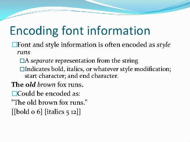Encoding font information �Font and style information is often encoded as style runs �A