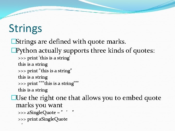 Strings �Strings are defined with quote marks. �Python actually supports three kinds of quotes: