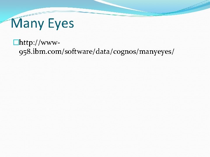 Many Eyes �http: //www 958. ibm. com/software/data/cognos/manyeyes/ 