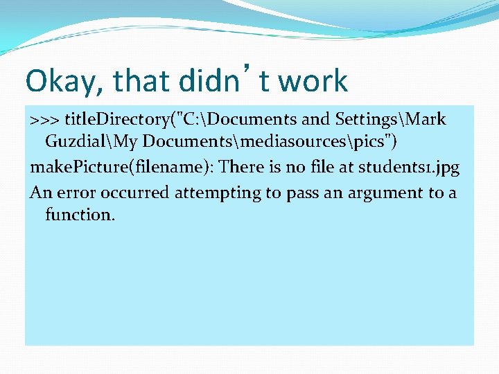 Okay, that didn’t work >>> title. Directory("C: Documents and SettingsMark GuzdialMy Documentsmediasourcespics") make. Picture(filename):
