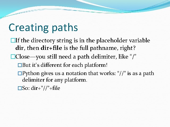 Creating paths �If the directory string is in the placeholder variable dir, then dir+file
