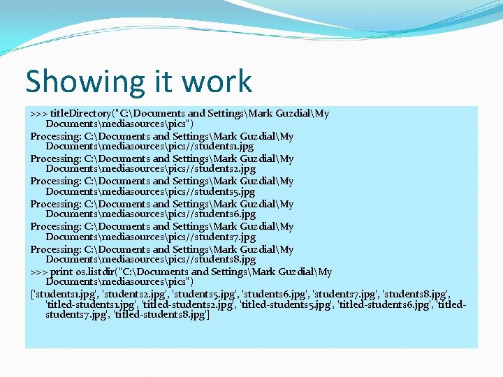 Showing it work >>> title. Directory("C: Documents and SettingsMark GuzdialMy Documentsmediasourcespics") Processing: C: Documents