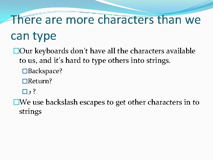 There are more characters than we can type �Our keyboards don’t have all the