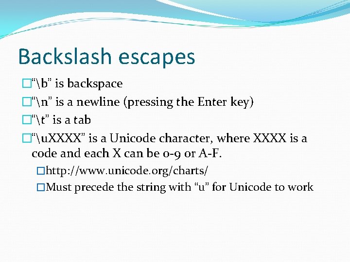 Backslash escapes �“b” is backspace �“n” is a newline (pressing the Enter key) �“t”