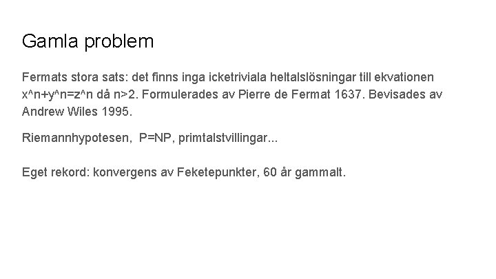 Gamla problem Fermats stora sats: det finns inga icketriviala heltalslösningar till ekvationen x^n+y^n=z^n då