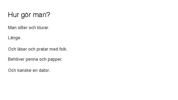 Hur gör man? Man sitter och klurar. Länge. Och läser och pratar med folk.