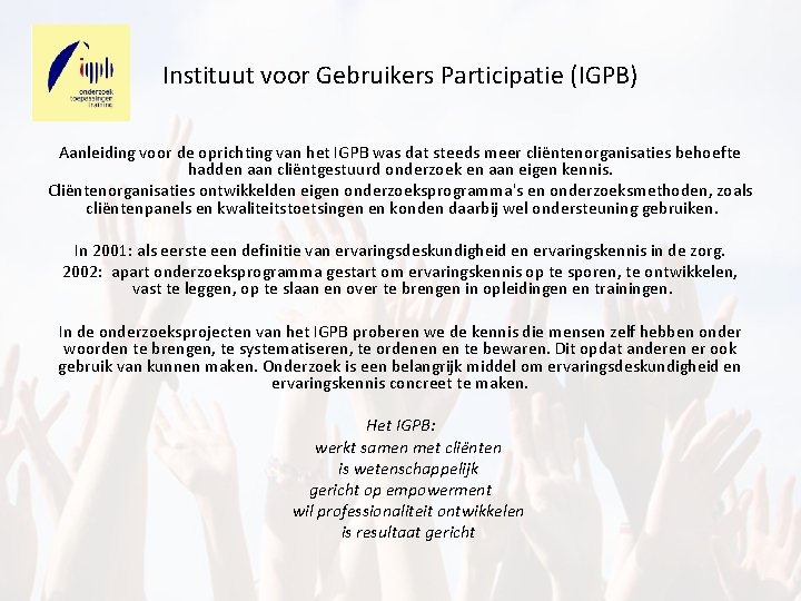 Instituut voor Gebruikers Participatie (IGPB) Aanleiding voor de oprichting van het IGPB was dat