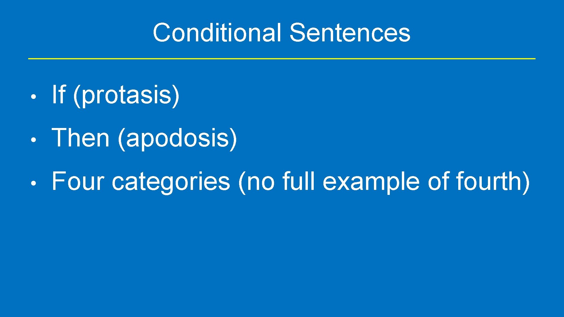 Conditional Sentences • If (protasis) • Then (apodosis) • Four categories (no full example