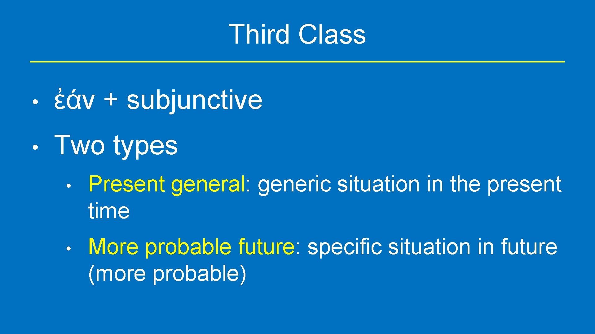 Third Class • ἐάν + subjunctive • Two types • Present general: generic situation