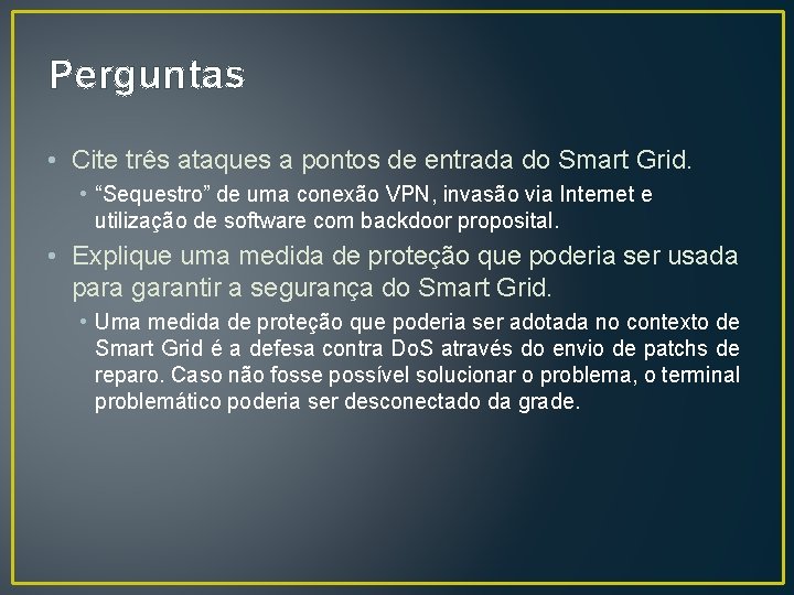 Perguntas • Cite três ataques a pontos de entrada do Smart Grid. • “Sequestro”