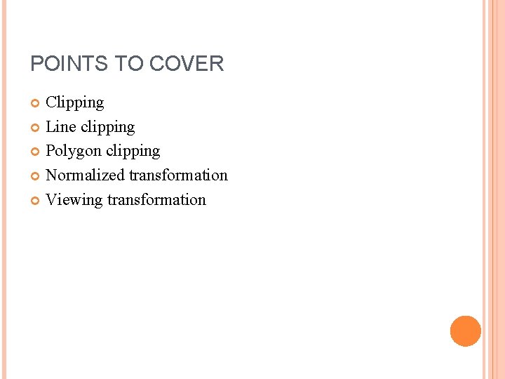 POINTS TO COVER Clipping Line clipping Polygon clipping Normalized transformation Viewing transformation 