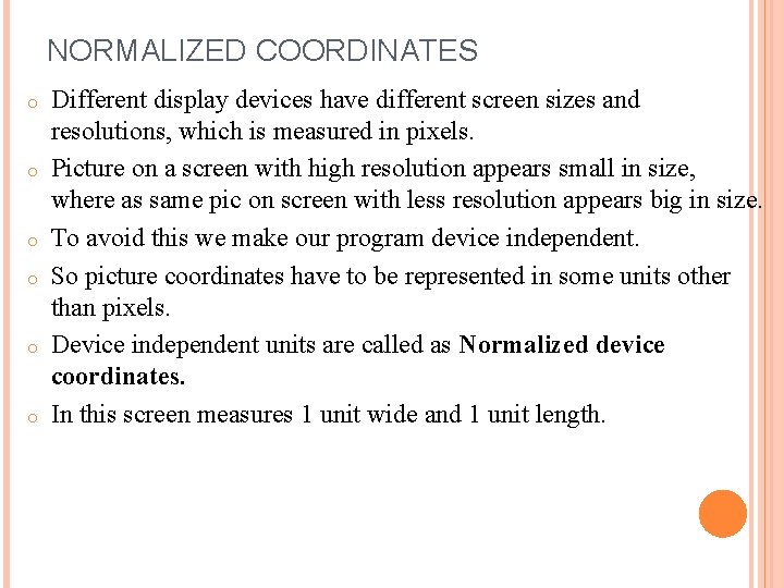 NORMALIZED COORDINATES o o o Different display devices have different screen sizes and resolutions,