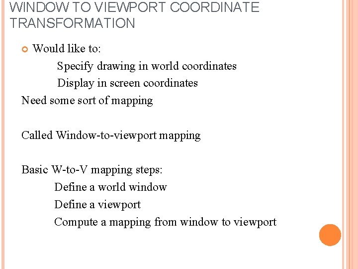WINDOW TO VIEWPORT COORDINATE TRANSFORMATION Would like to: Specify drawing in world coordinates Display