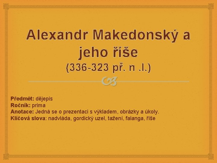 Alexandr Makedonský a jeho říše (336 -323 př. n. l. ) Předmět: dějepis Ročník: