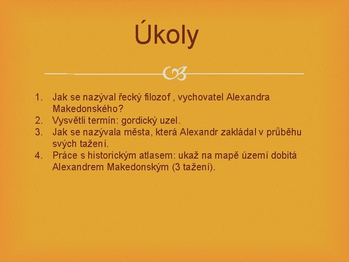 Úkoly 1. Jak se nazýval řecký filozof , vychovatel Alexandra Makedonského? 2. Vysvětli termín: