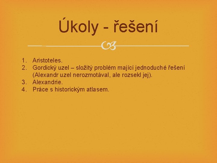 Úkoly - řešení 1. Aristoteles. 2. Gordický uzel – složitý problém mající jednoduché řešení