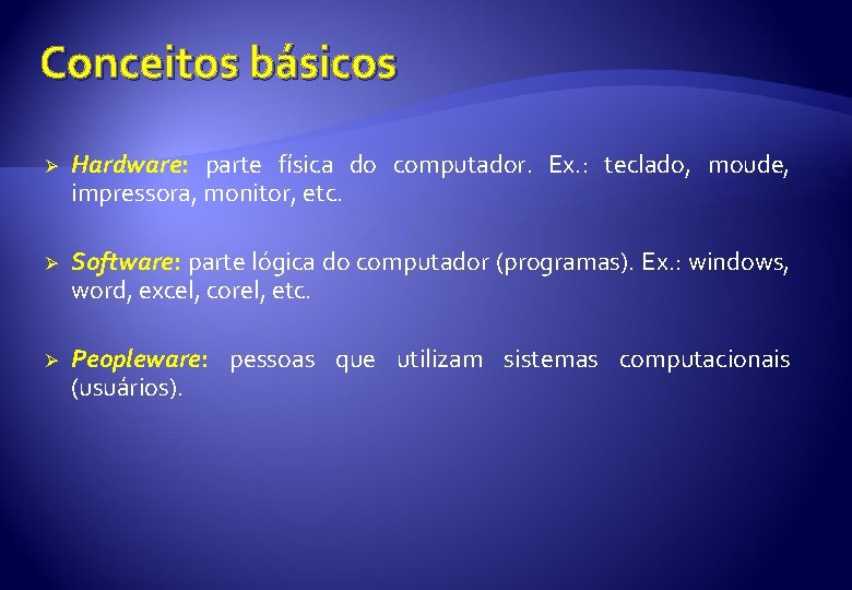 Conceitos básicos Ø Hardware: parte física do computador. Ex. : teclado, moude, impressora, monitor,