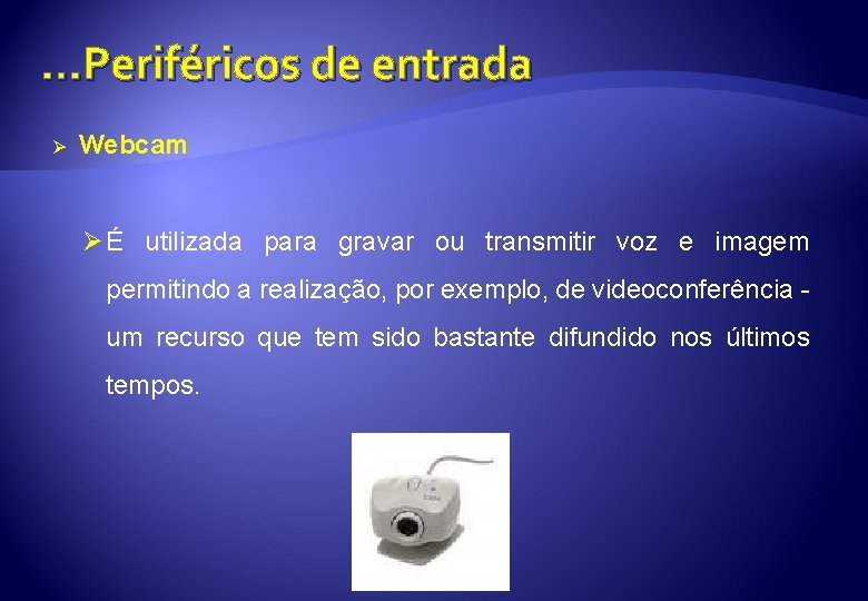 . . . Periféricos de entrada Ø Webcam Ø É utilizada para gravar ou