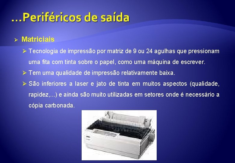 . . . Periféricos de saída Ø Matriciais Ø Tecnologia de impressão por matriz