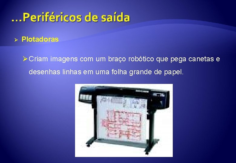 . . . Periféricos de saída Ø Plotadoras Ø Criam imagens com um braço