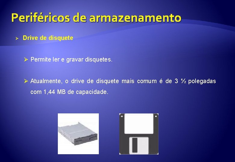 Periféricos de armazenamento Ø Drive de disquete Ø Permite ler e gravar disquetes. Ø