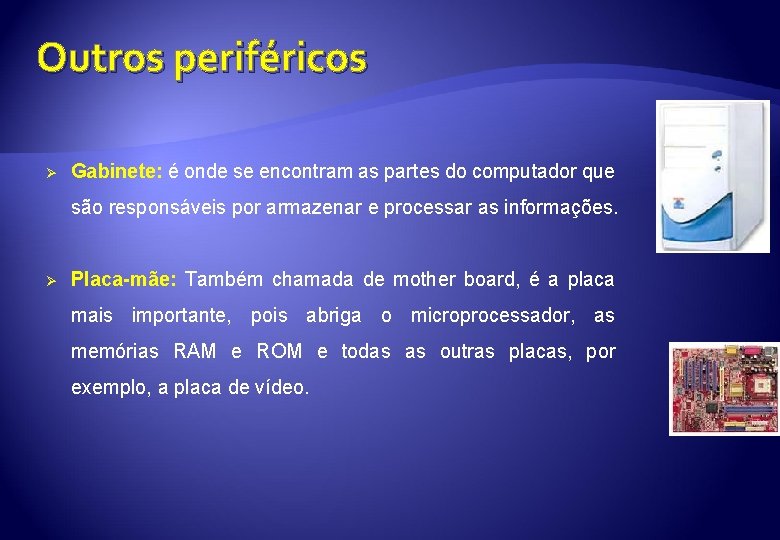 Outros periféricos Ø Gabinete: é onde se encontram as partes do computador que são