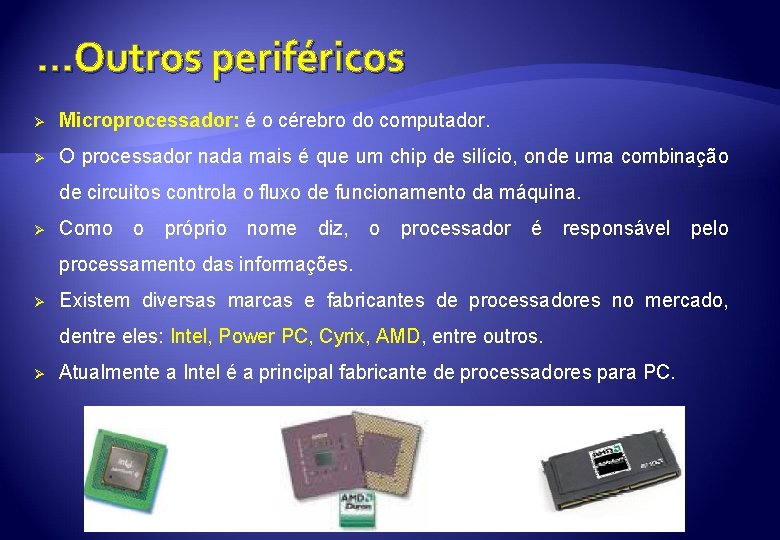 . . . Outros periféricos Ø Microprocessador: é o cérebro do computador. Ø O