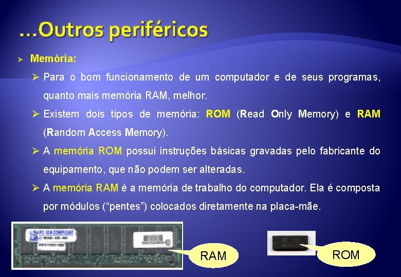 . . . Outros periféricos Ø Memória: Ø Para o bom funcionamento de um