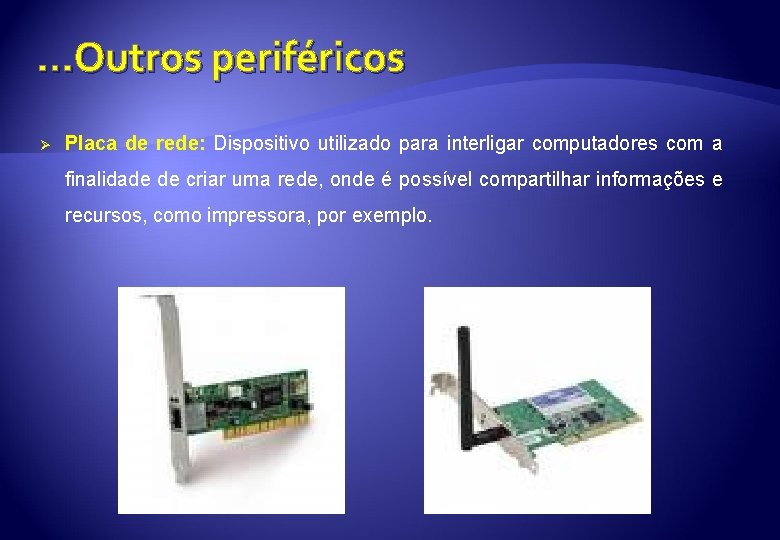 . . . Outros periféricos Ø Placa de rede: Dispositivo utilizado para interligar computadores