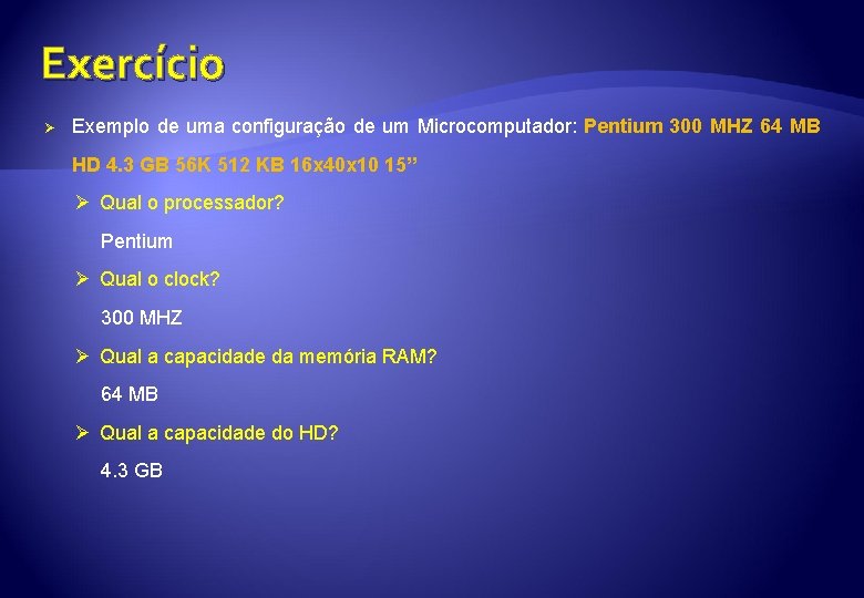 Exercício Ø Exemplo de uma configuração de um Microcomputador: Pentium 300 MHZ 64 MB