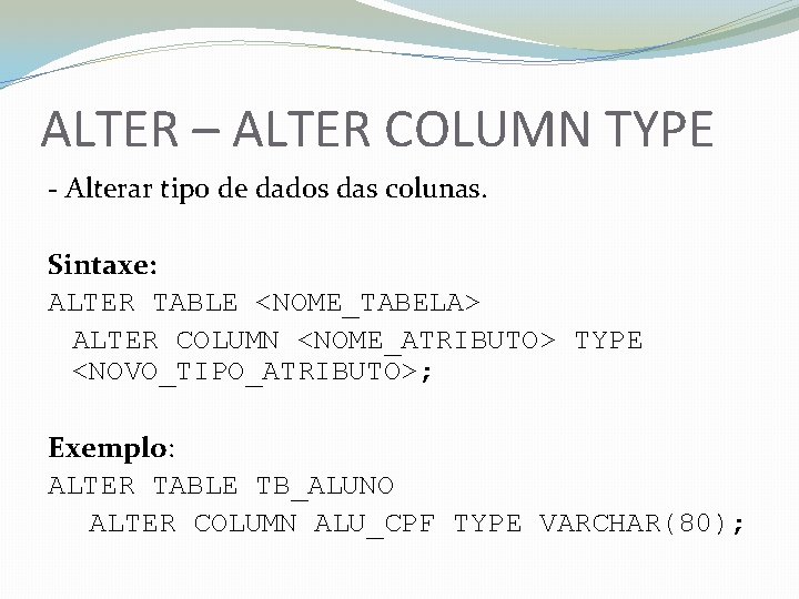 ALTER – ALTER COLUMN TYPE - Alterar tipo de dados das colunas. Sintaxe: ALTER