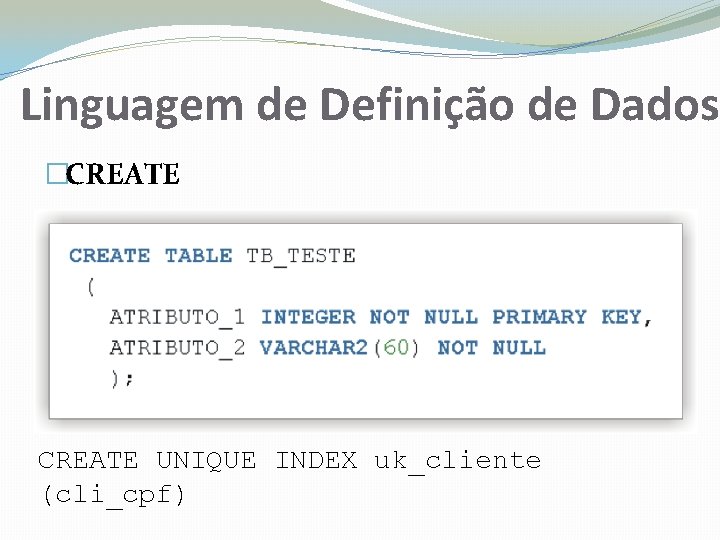 Linguagem de Definição de Dados �CREATE UNIQUE INDEX uk_cliente (cli_cpf) 