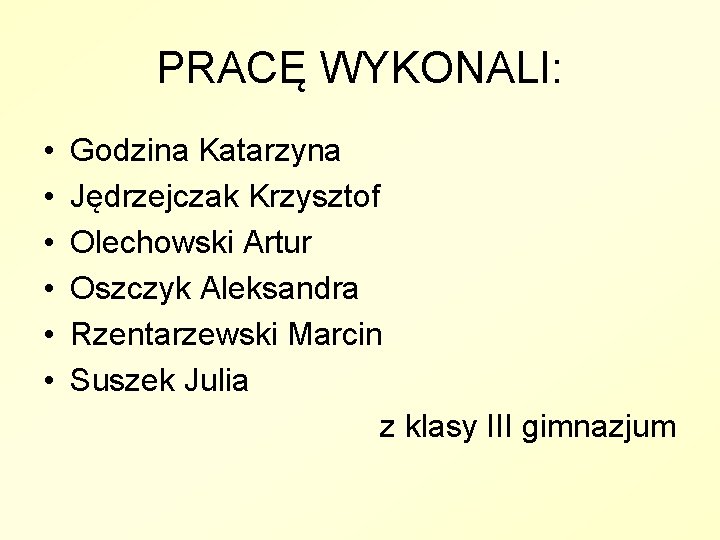 PRACĘ WYKONALI: • • • Godzina Katarzyna Jędrzejczak Krzysztof Olechowski Artur Oszczyk Aleksandra Rzentarzewski