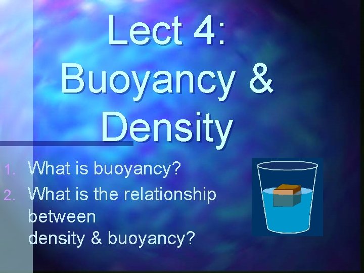 Lect 4: Buoyancy & Density What is buoyancy? 2. What is the relationship between
