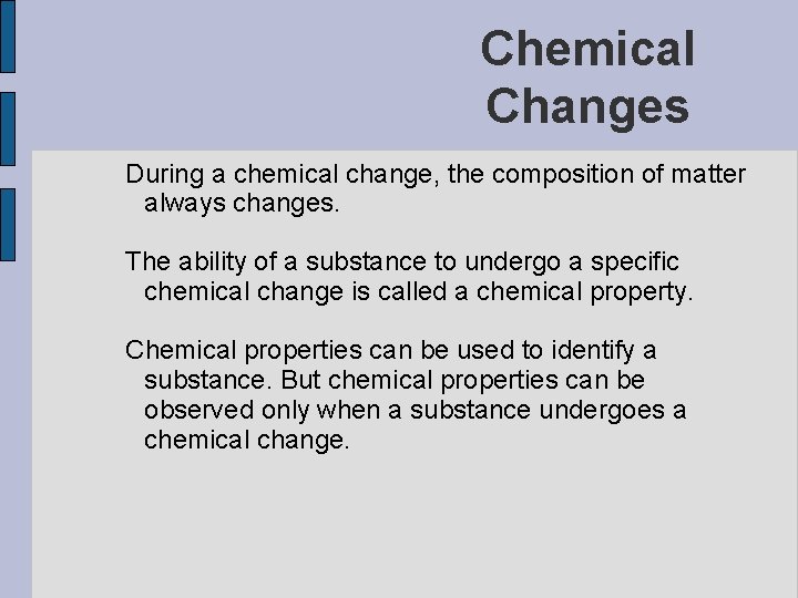 Chemical Changes During a chemical change, the composition of matter always changes. The ability