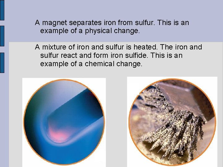 A magnet separates iron from sulfur. This is an example of a physical change.