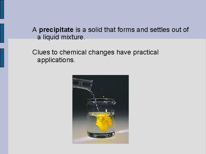 A precipitate is a solid that forms and settles out of a liquid mixture.