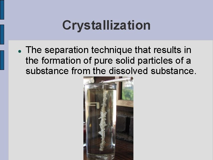 Crystallization The separation technique that results in the formation of pure solid particles of