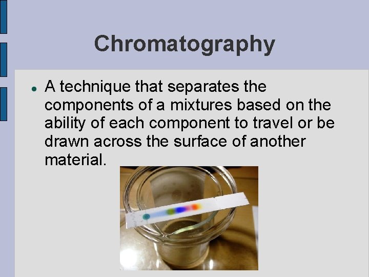 Chromatography A technique that separates the components of a mixtures based on the ability