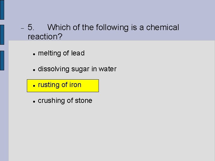  5. Which of the following is a chemical reaction? melting of lead dissolving