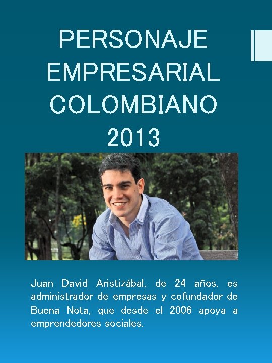 PERSONAJE EMPRESARIAL COLOMBIANO 2013 Juan David Aristizábal, de 24 años, es administrador de empresas