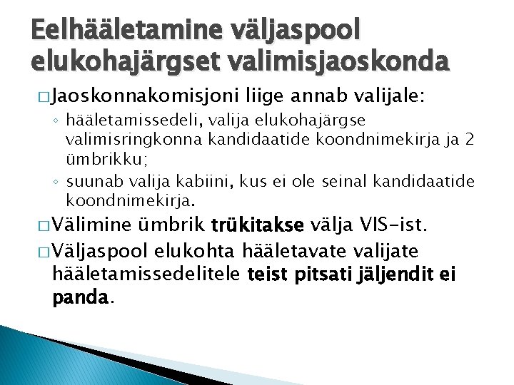 Eelhääletamine väljaspool elukohajärgset valimisjaoskonda � Jaoskonnakomisjoni liige annab valijale: ◦ hääletamissedeli, valija elukohajärgse valimisringkonna