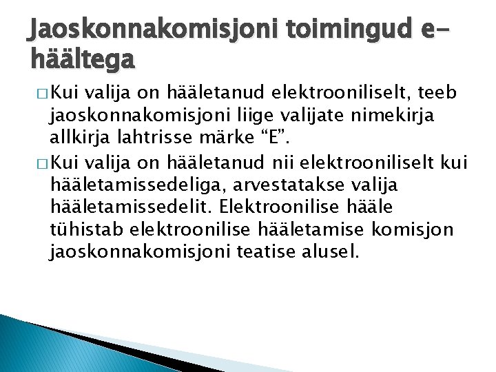 Jaoskonnakomisjoni toimingud ehäältega � Kui valija on hääletanud elektrooniliselt, teeb jaoskonnakomisjoni liige valijate nimekirja