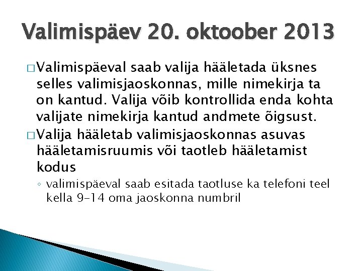 Valimispäev 20. oktoober 2013 � Valimispäeval saab valija hääletada üksnes selles valimisjaoskonnas, mille nimekirja