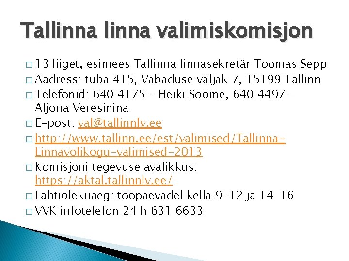 Tallinna valimiskomisjon � 13 liiget, esimees Tallinnasekretär Toomas Sepp � Aadress: tuba 415, Vabaduse