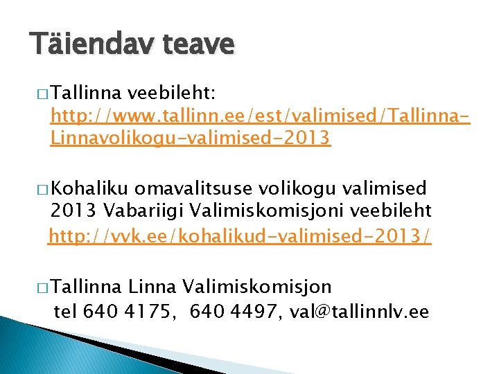 Täiendav teave � Tallinna veebileht: http: //www. tallinn. ee/est/valimised/Tallinna. Linnavolikogu-valimised-2013 � Kohaliku omavalitsuse volikogu