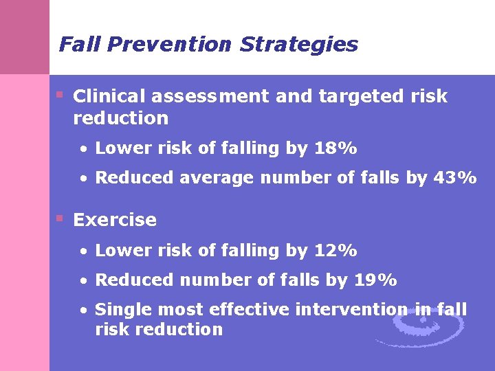 Fall Prevention Strategies § Clinical assessment and targeted risk reduction • Lower risk of